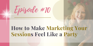 podcast how to make marketing your sessions feel like a party