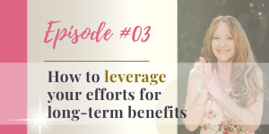 podcast how to leverage your efforts for long-term benefits